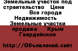 Земельный участок под страительство › Цена ­ 430 000 - Все города Недвижимость » Земельные участки продажа   . Крым,Гвардейское